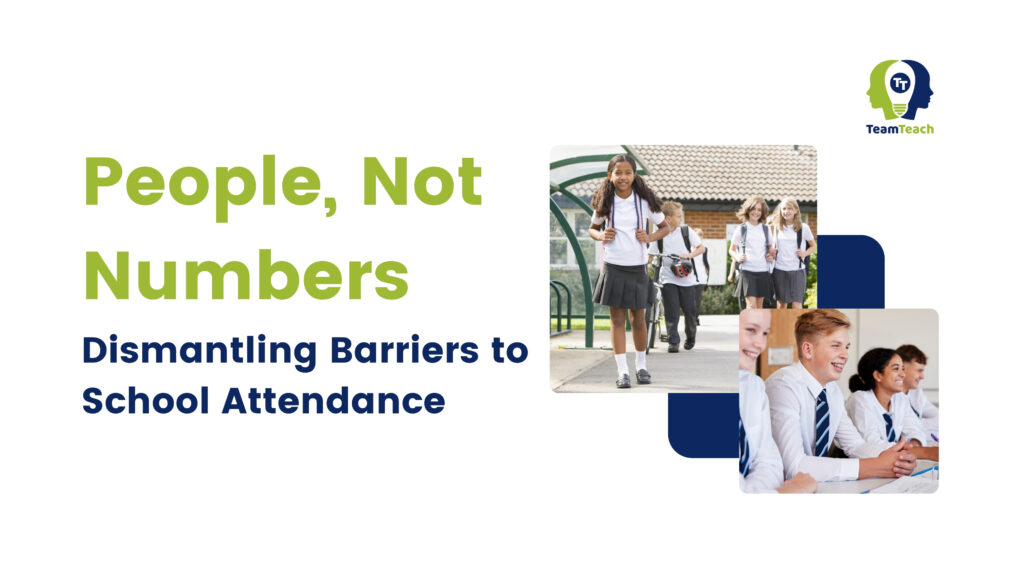 People Not Numbers Dismantling Barriers to School Attendance - TeamTeach Knowledge Hub